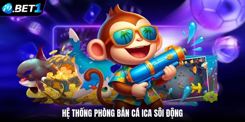 Hệ thống phòng bắn cá iCa sôi động 