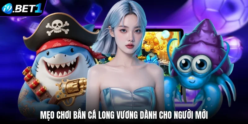 Mẹo chơi bắn cá Long Vương dành cho người mới   