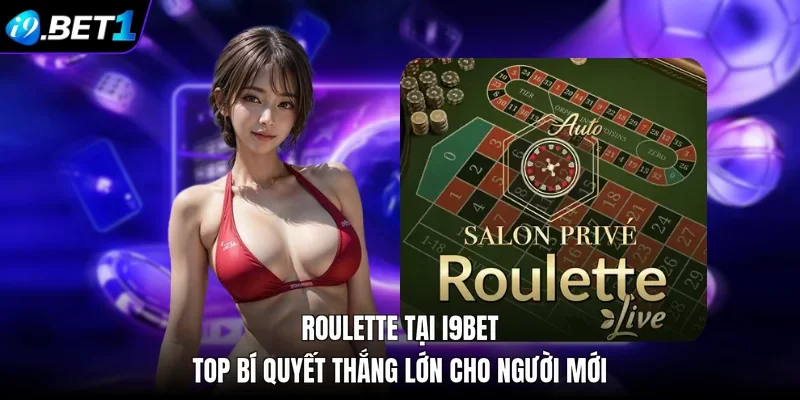 Roulette Tại I9BET - Top Bí Quyết Thắng Lớn Cho Người Mới