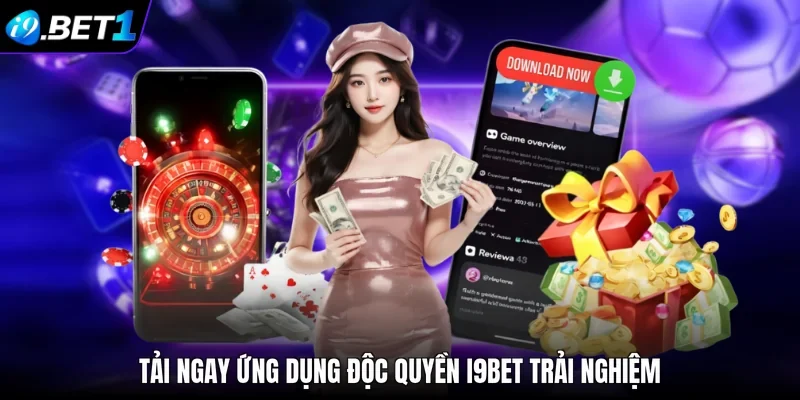 Tải ngay ứng dụng độc quyền i9bet trải nghiệm