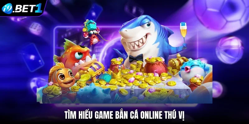 Tìm hiểu game bắn cá online thú vị 