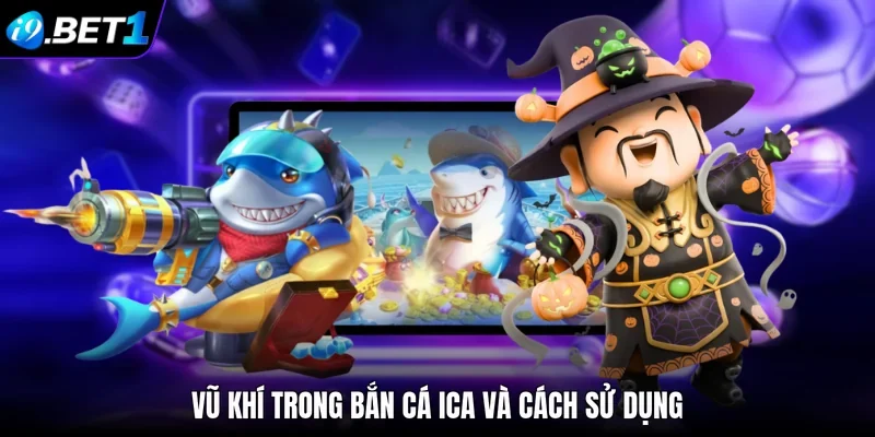 Vũ khí trong bắn cá iCa và cách sử dụng 